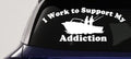 Funny Fishing Addiction Car Decal Work to Support My Fishing Habit